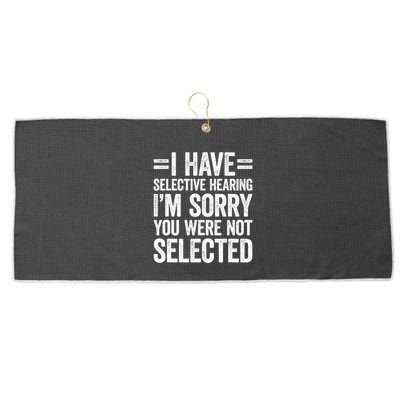I Have Selective Hearing You WerenT Selected Large Microfiber Waffle Golf Towel