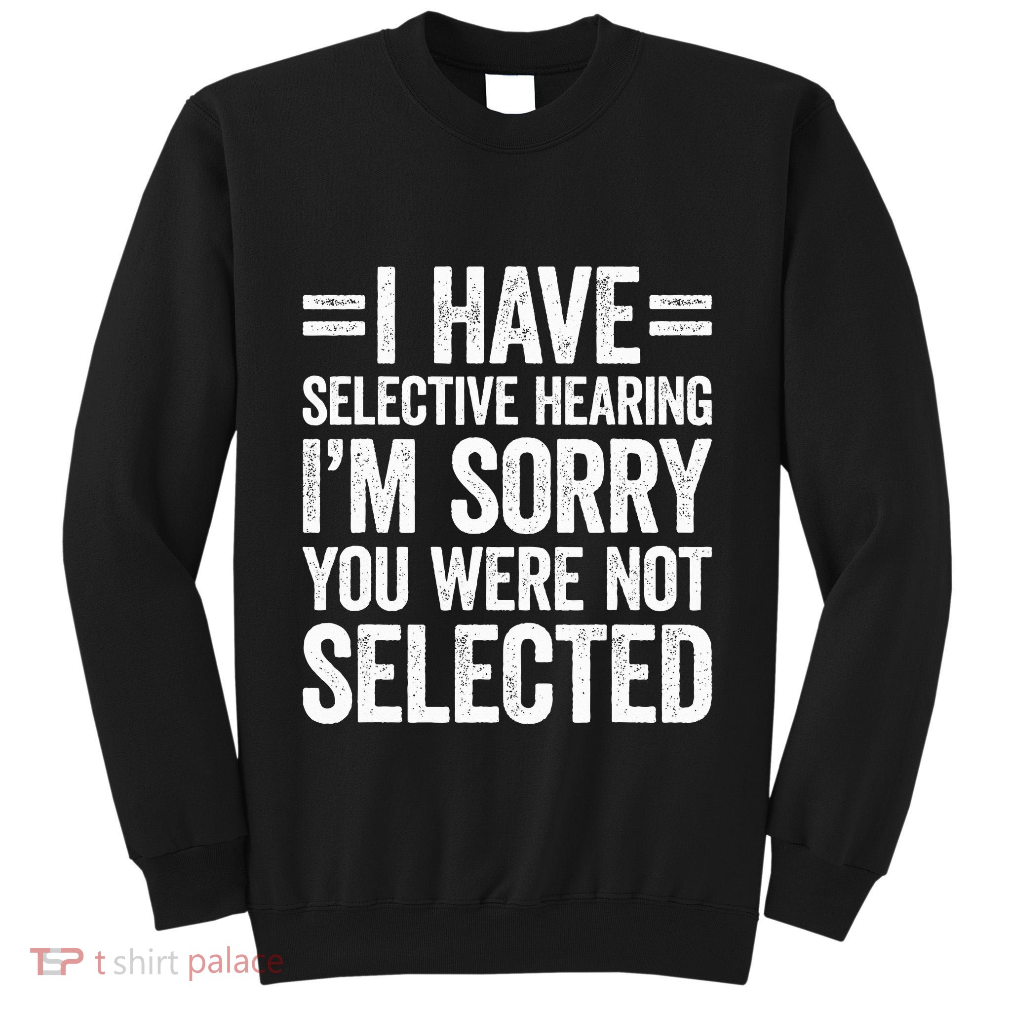 I Have Selective Hearing You WerenT Selected Tall Sweatshirt