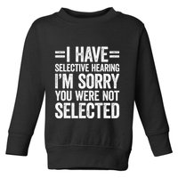 I Have Selective Hearing You WerenT Selected Toddler Sweatshirt