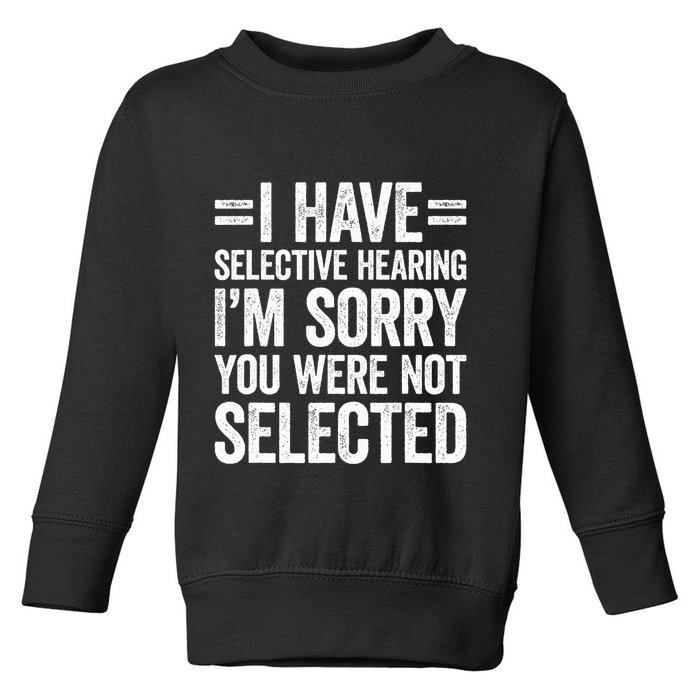 I Have Selective Hearing You WerenT Selected Toddler Sweatshirt