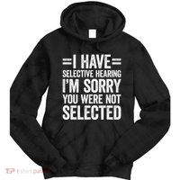 I Have Selective Hearing You WerenT Selected Tie Dye Hoodie