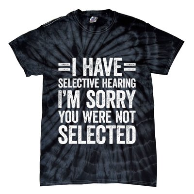 I Have Selective Hearing You WerenT Selected Tie-Dye T-Shirt