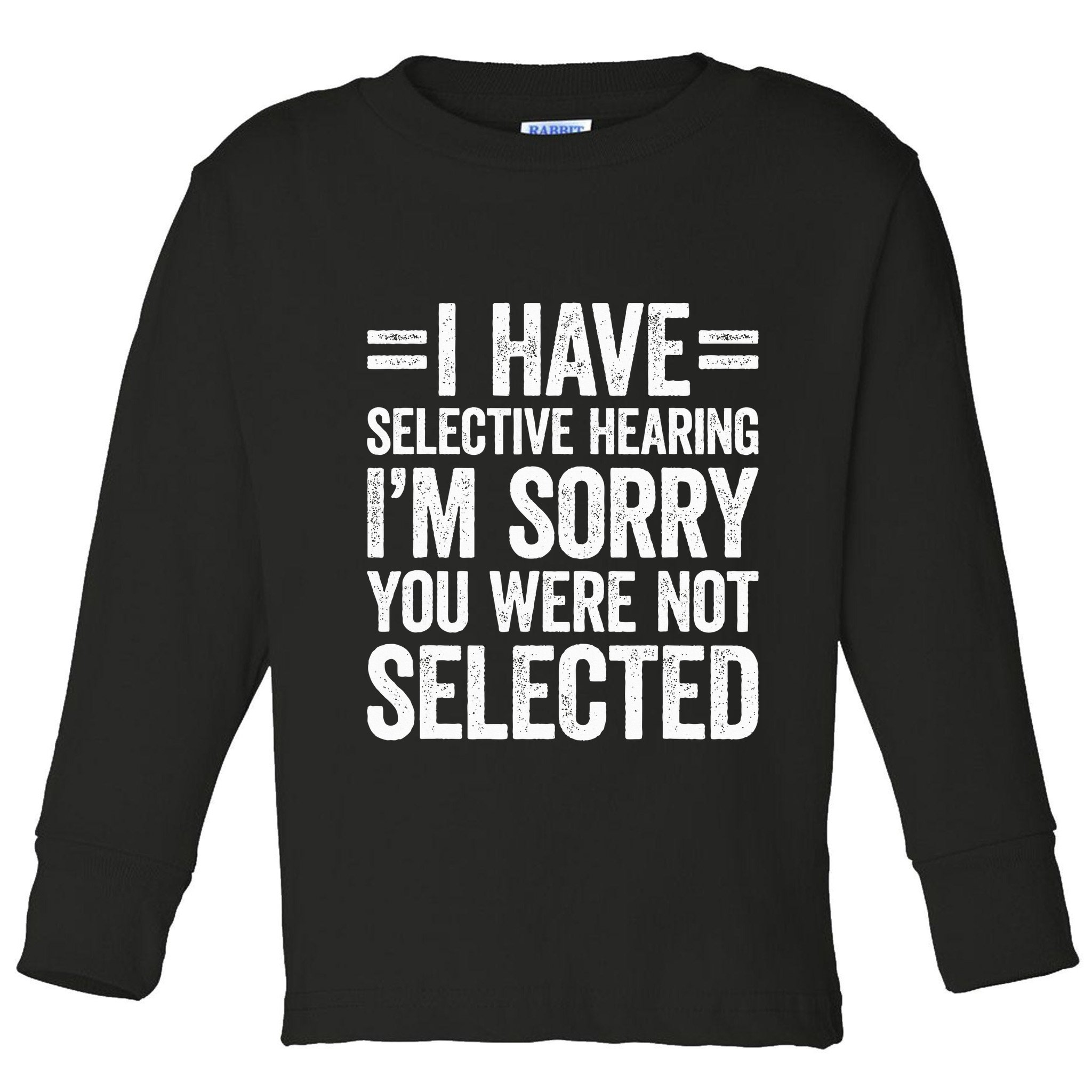 I Have Selective Hearing You WerenT Selected Toddler Long Sleeve Shirt