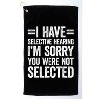 I Have Selective Hearing You WerenT Selected Golf Towel