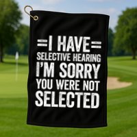 I Have Selective Hearing You WerenT Selected Golf Towel