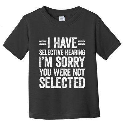 I Have Selective Hearing You WerenT Selected Toddler T-Shirt