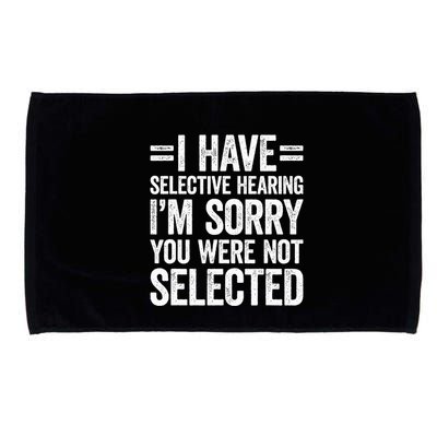 I Have Selective Hearing You WerenT Selected Microfiber Hand Towel