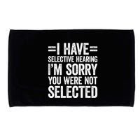 I Have Selective Hearing You WerenT Selected Microfiber Hand Towel
