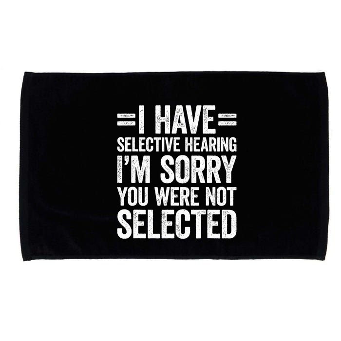 I Have Selective Hearing You WerenT Selected Microfiber Hand Towel