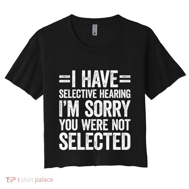 I Have Selective Hearing You WerenT Selected Crop Top