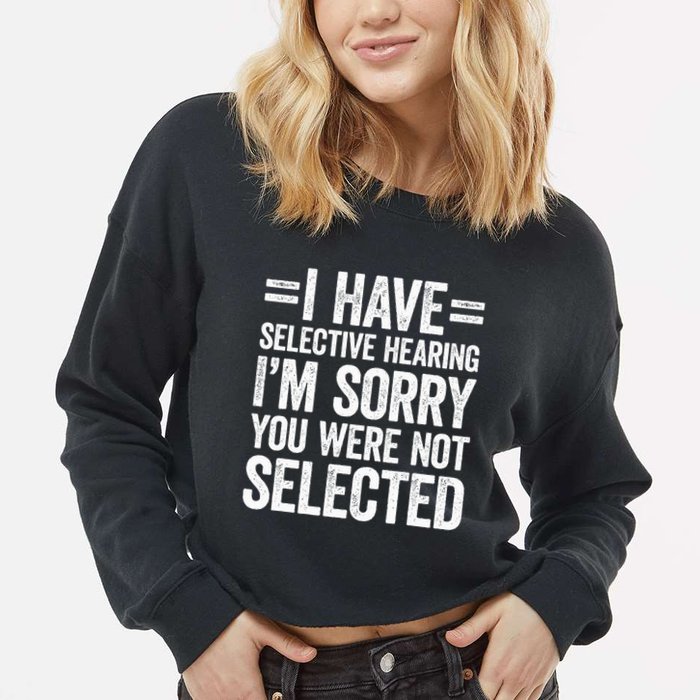 I Have Selective Hearing You WerenT Selected Cropped Pullover Crew