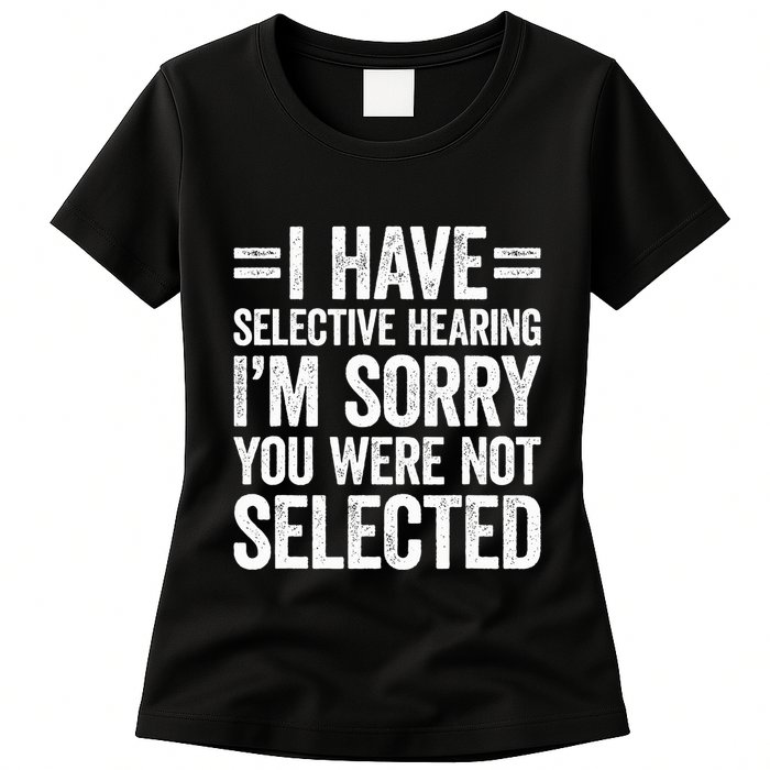 I Have Selective Hearing You WerenT Selected Womens T-Shirt