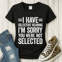 I Have Selective Hearing You WerenT Selected Womens T-Shirt