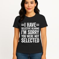 I Have Selective Hearing You WerenT Selected Womens T-Shirt