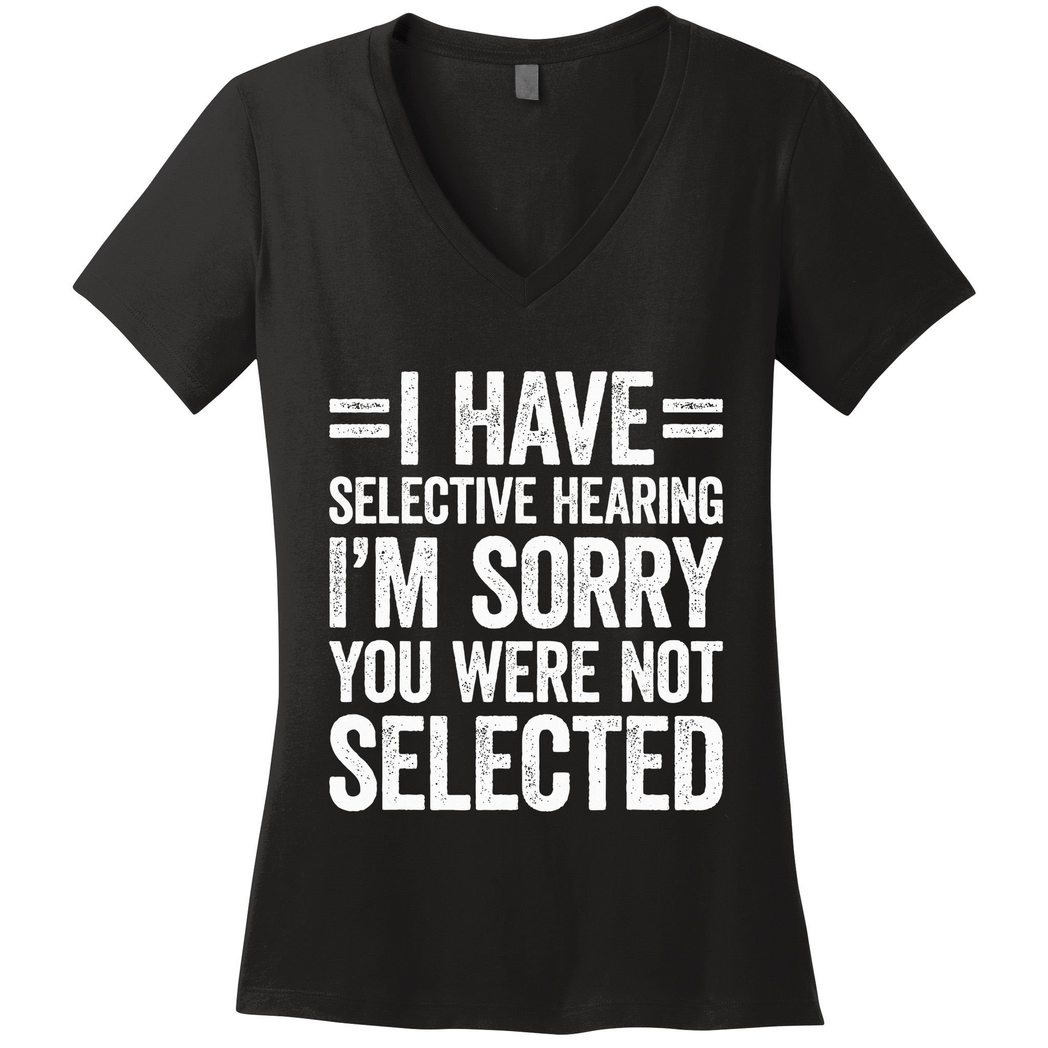 I Have Selective Hearing You WerenT Selected Women's V-Neck T-Shirt