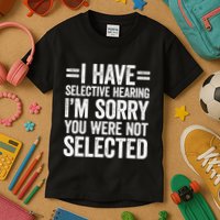 I Have Selective Hearing You WerenT Selected Kids T-Shirt