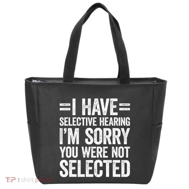 I Have Selective Hearing You WerenT Selected Zip Tote Bag