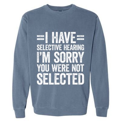 I Have Selective Hearing You WerenT Selected Garment-Dyed Sweatshirt