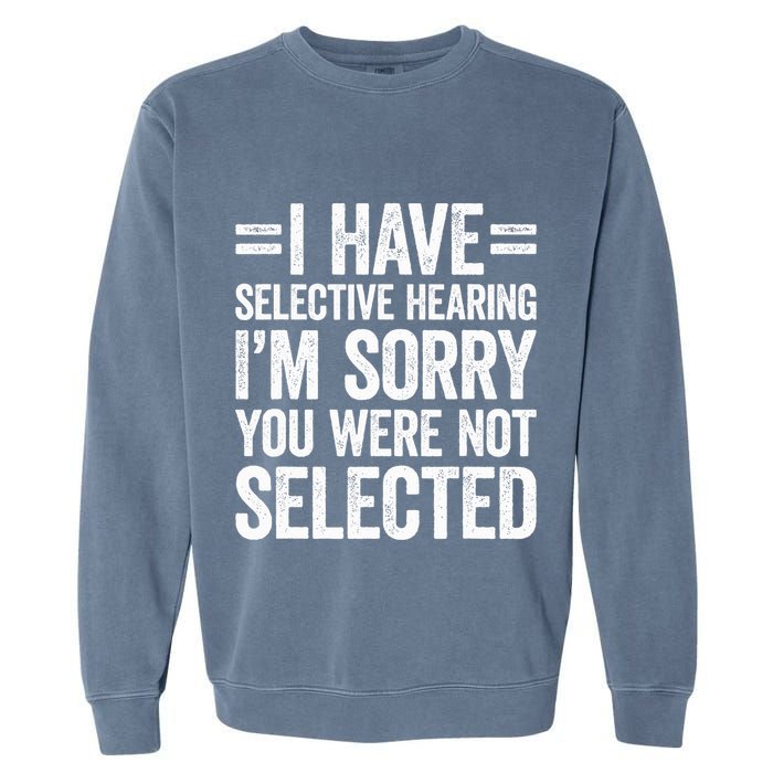 I Have Selective Hearing You WerenT Selected Garment-Dyed Sweatshirt