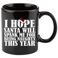 I Hope Santa Will Spank Me For Being Naughty This Year 11oz C Handle Ceramic Mug