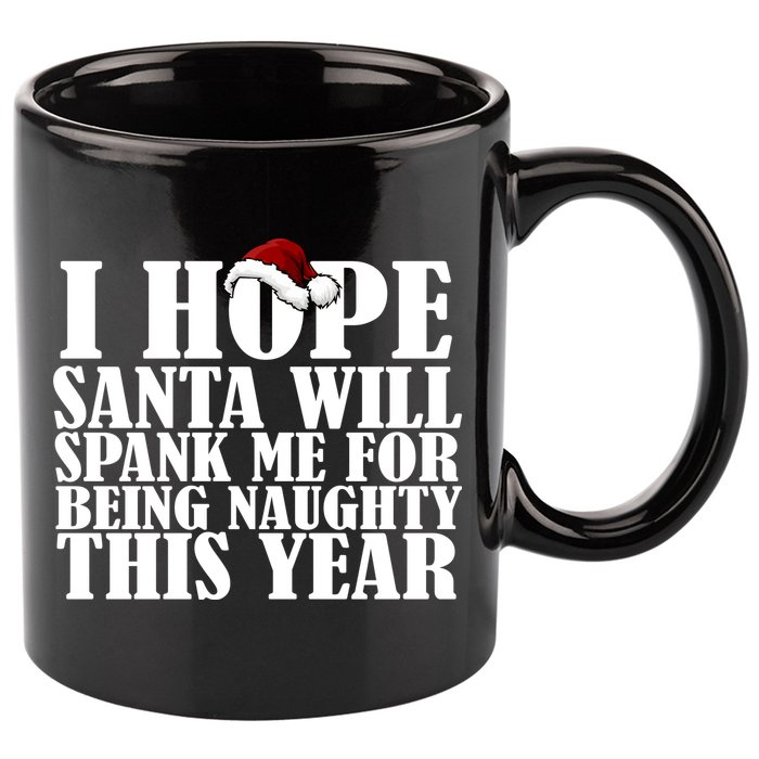 I Hope Santa Will Spank Me For Being Naughty This Year 11oz C Handle Ceramic Mug
