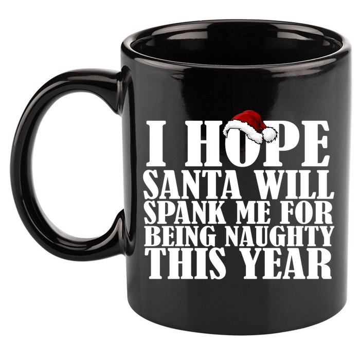 I Hope Santa Will Spank Me For Being Naughty This Year 11oz C Handle Ceramic Mug