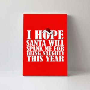 I Hope Santa Will Spank Me For Being Naughty This Year Canvas