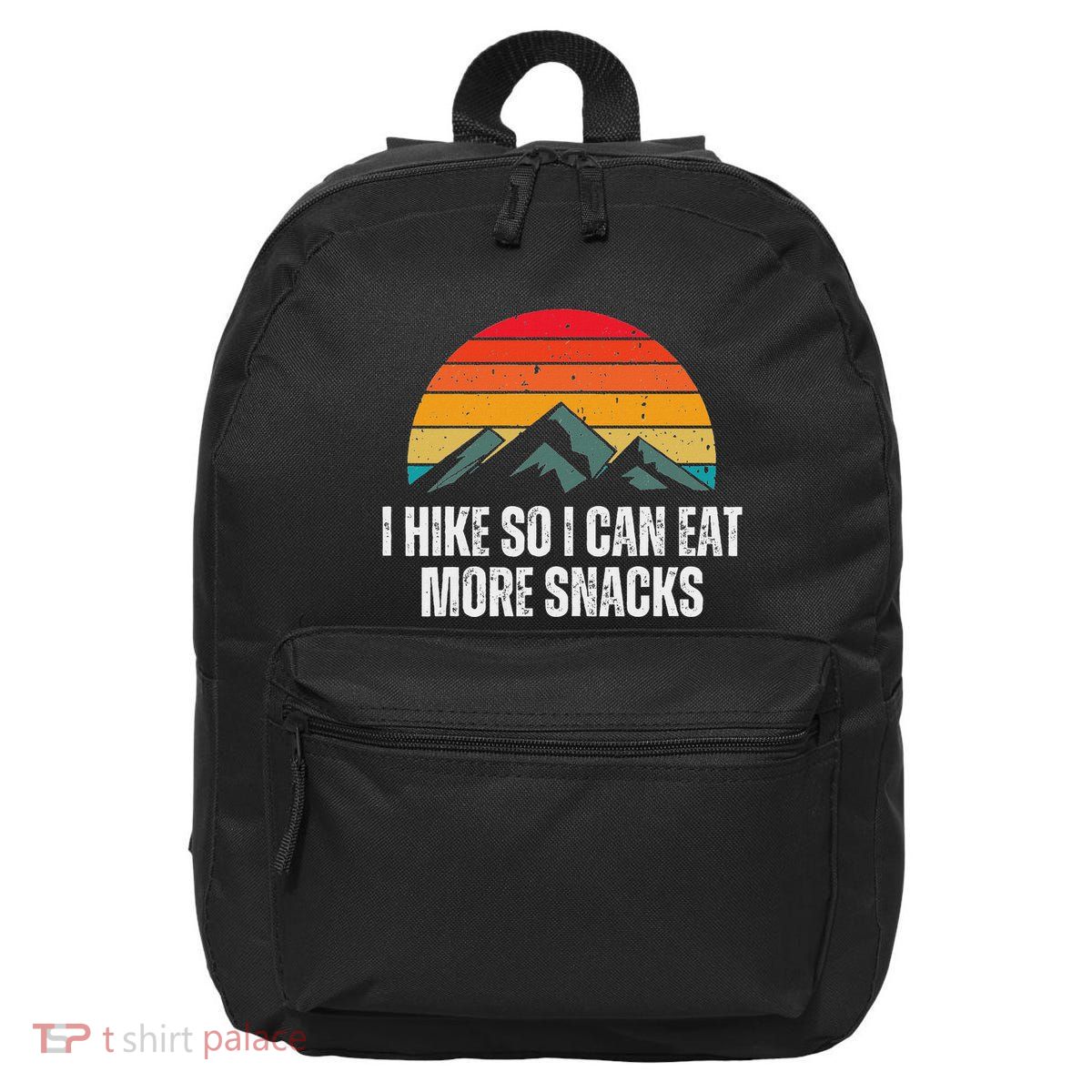 I Hike So I Can Eat More Snacks As A Funny Hiking 16 in Basic Backpack