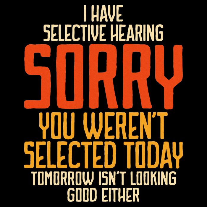 I Have Selective Hearing You Weren't Selected Vintage Funny Button