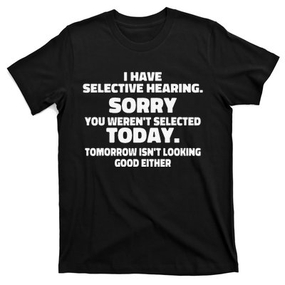 I Have Selective Hearing You Weren't Selected Today Funny T-Shirt