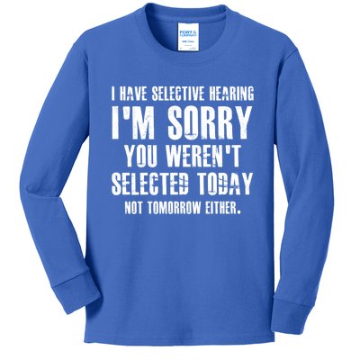 I Have Selective Hearing IM Sorry You WerenT Selected Cute Gift Kids Long Sleeve Shirt