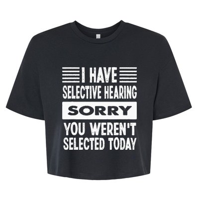 I Have Selective Hearing You Werent Selected Today Bella+Canvas Jersey Crop Tee