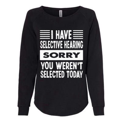 I Have Selective Hearing You Werent Selected Today Womens California Wash Sweatshirt