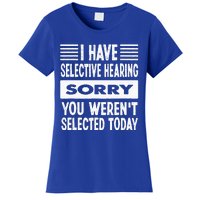 I Have Selective Hearing You Werent Selected Today Women's T-Shirt