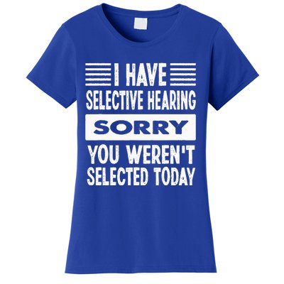 I Have Selective Hearing You Werent Selected Today Women's T-Shirt