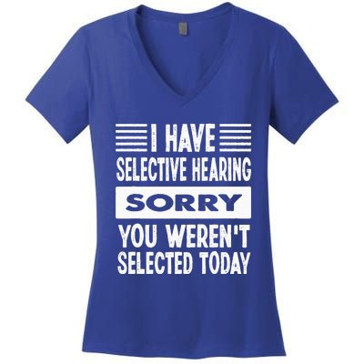 I Have Selective Hearing You Werent Selected Today Women's V-Neck T-Shirt