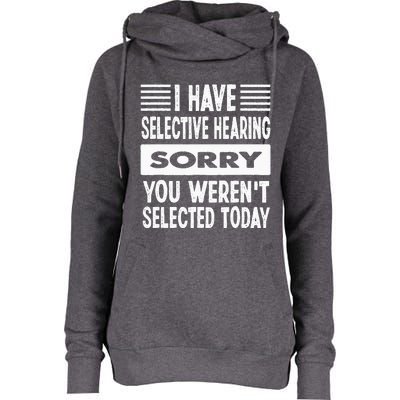 I Have Selective Hearing You Werent Selected Today Womens Funnel Neck Pullover Hood