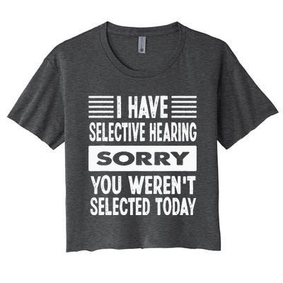 I Have Selective Hearing You Werent Selected Today Women's Crop Top Tee