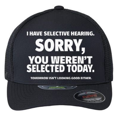 I Have Selective Hearing You WerenT Selected Flexfit Unipanel Trucker Cap