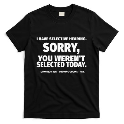 I Have Selective Hearing You WerenT Selected T-Shirt