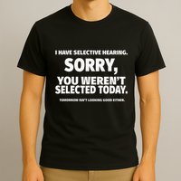 I Have Selective Hearing You WerenT Selected T-Shirt