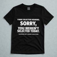 I Have Selective Hearing You WerenT Selected T-Shirt
