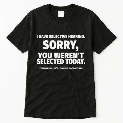 I Have Selective Hearing You WerenT Selected Tall T-Shirt