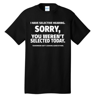 I Have Selective Hearing You WerenT Selected Tall T-Shirt