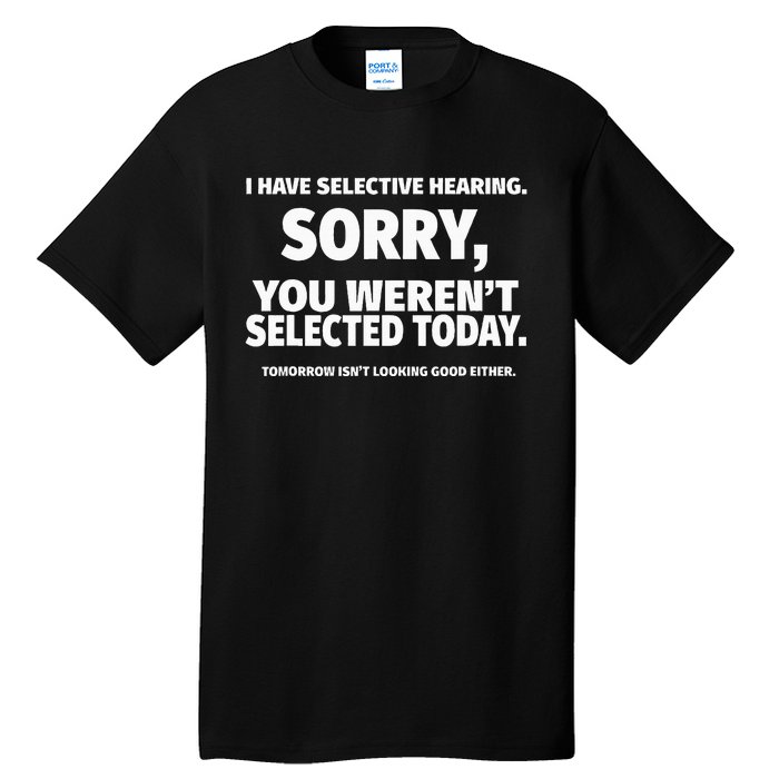 I Have Selective Hearing You WerenT Selected Tall T-Shirt