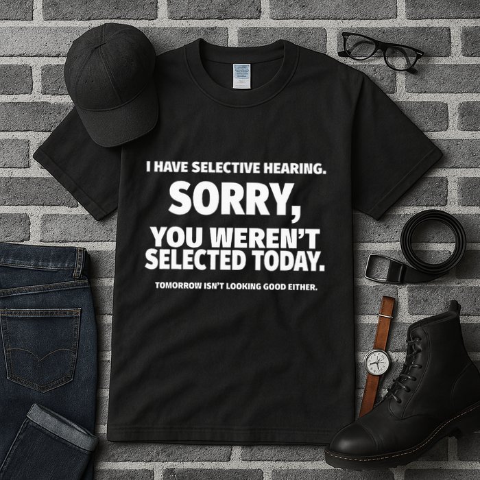 I Have Selective Hearing You WerenT Selected Tall T-Shirt