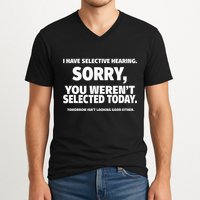 I Have Selective Hearing You WerenT Selected V-Neck T-Shirt