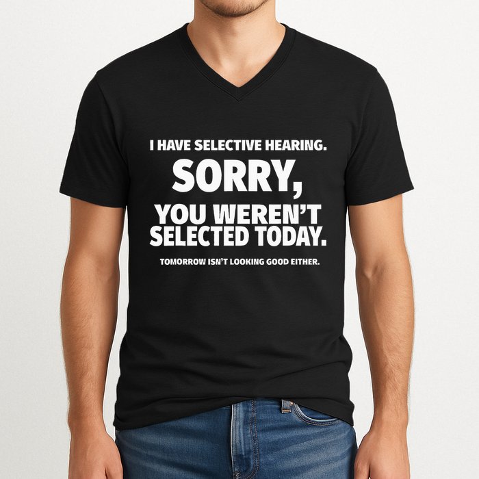 I Have Selective Hearing You WerenT Selected V-Neck T-Shirt