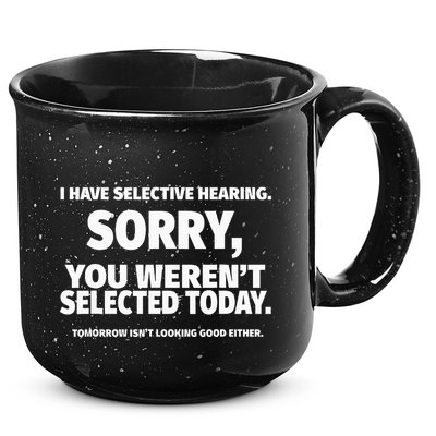 I Have Selective Hearing You WerenT Selected 15oz Campfire Ceramic Mug
