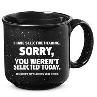 I Have Selective Hearing You WerenT Selected 15oz Campfire Ceramic Mug